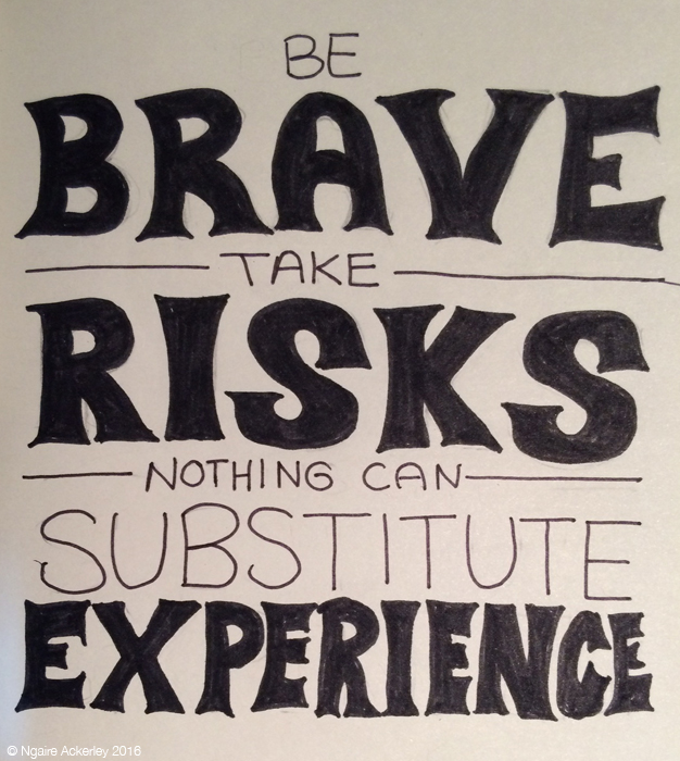 Be Brave, Take Risks, Nothing can Substitute Experience
